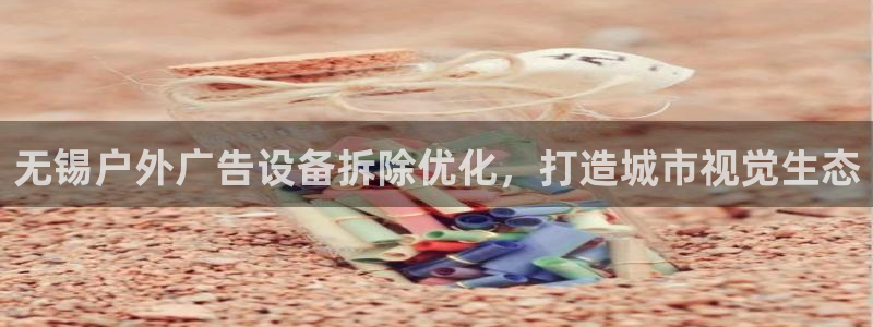 杏宇平台提现为什么这么久呢：无锡户外广告设备拆除优化，打造城市视觉生态