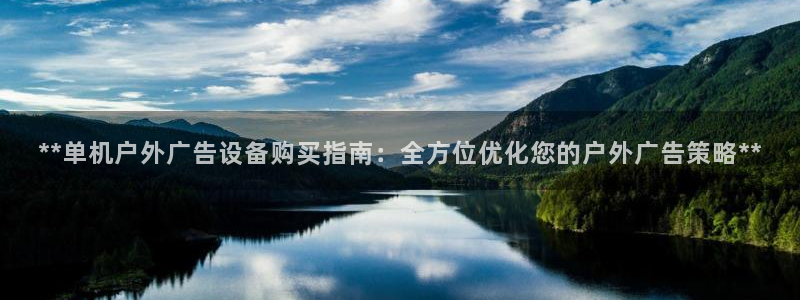 杏宇代理注册：**单机户外广告设备购买指南：全方位优化您的户外广告策略**