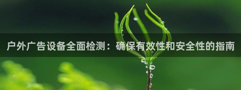 杏宇平台总代理是谁：户外广告设备全面检测：确保有效性和安全性的指南