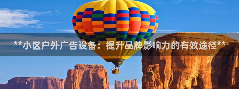 杏宇平台开户：**小区户外广告设备：提升品牌影响力的有效途径**
