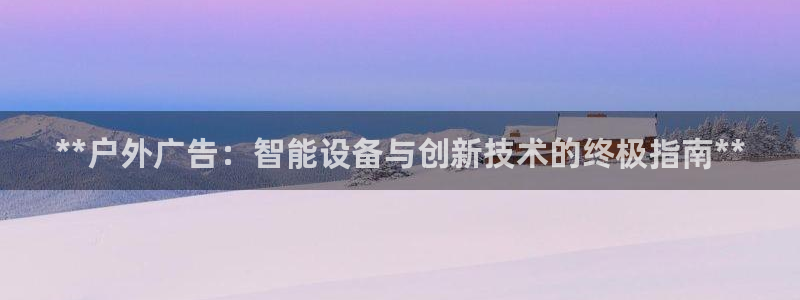 杏宇平台代理怎么赚钱的：**户外广告：智能设备与创新技术的终极指南**