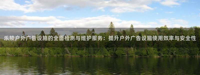 杏宇平台测速链接：乐陵户外广告设施的全面检测与维护服务：提升户外广告设施使用效率与安全性