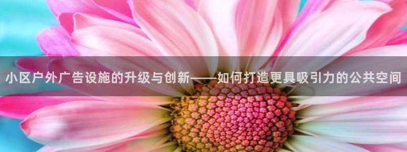 杏宇平台代理怎么赚钱快：小区户外广告设施