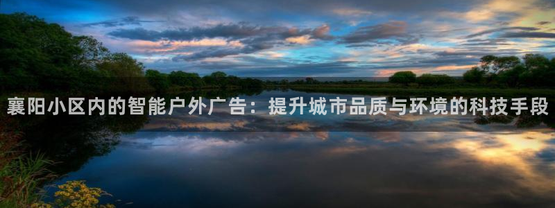 杏宇官方平台官网下载：襄阳小区内的智能户外广告：提升城市品质与环境的科技手段