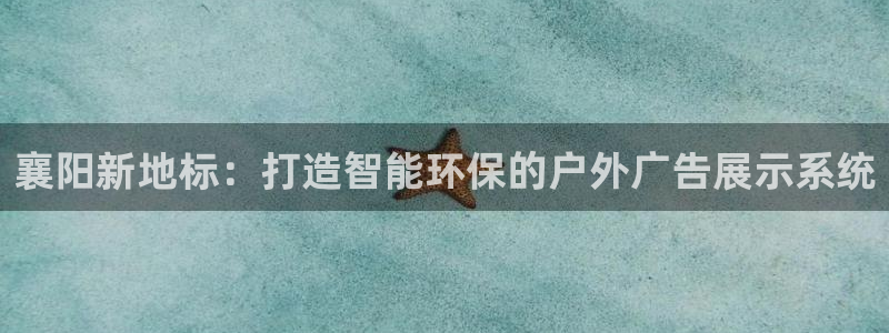 杏宇平台登录步骤：襄阳新地标：打造智能环保的户外广告展示系统