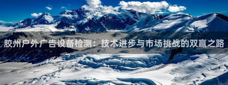 杏宇平台官网注册：胶州户外广告设备检测：