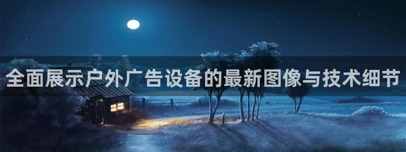 杏宇平台代理怎么赚钱：全面展示户外广告设备的最新图像与技术细节