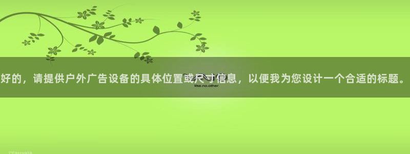 杏宇平台代理：好的，请提供户外广告设备的具体位置或尺寸信息，以便我为您设计一个合适的标题。