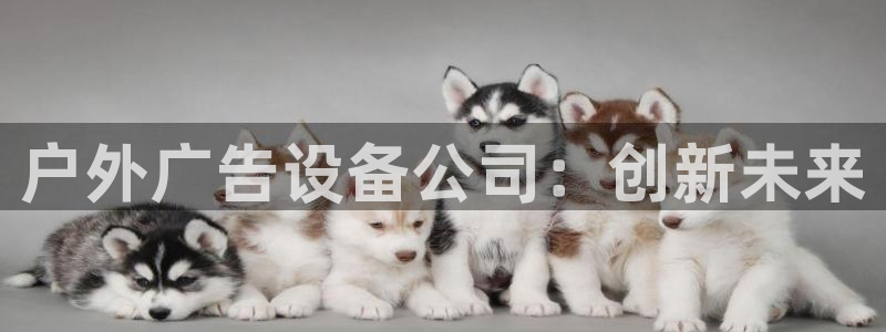 杏宇平台代理怎么样：户外广告设备公司：创新未来