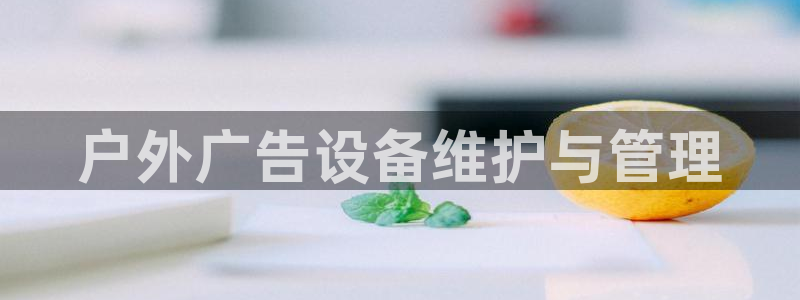 杏宇平台注册地址在哪里：户外广告设备维护