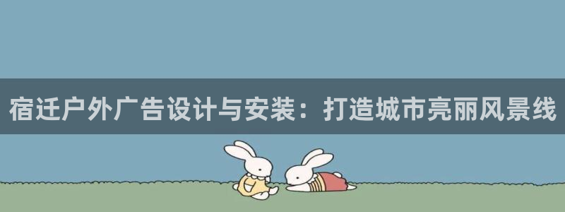 杏宇平台登陆：宿迁户外广告设计与安装：打造城市亮丽风景线